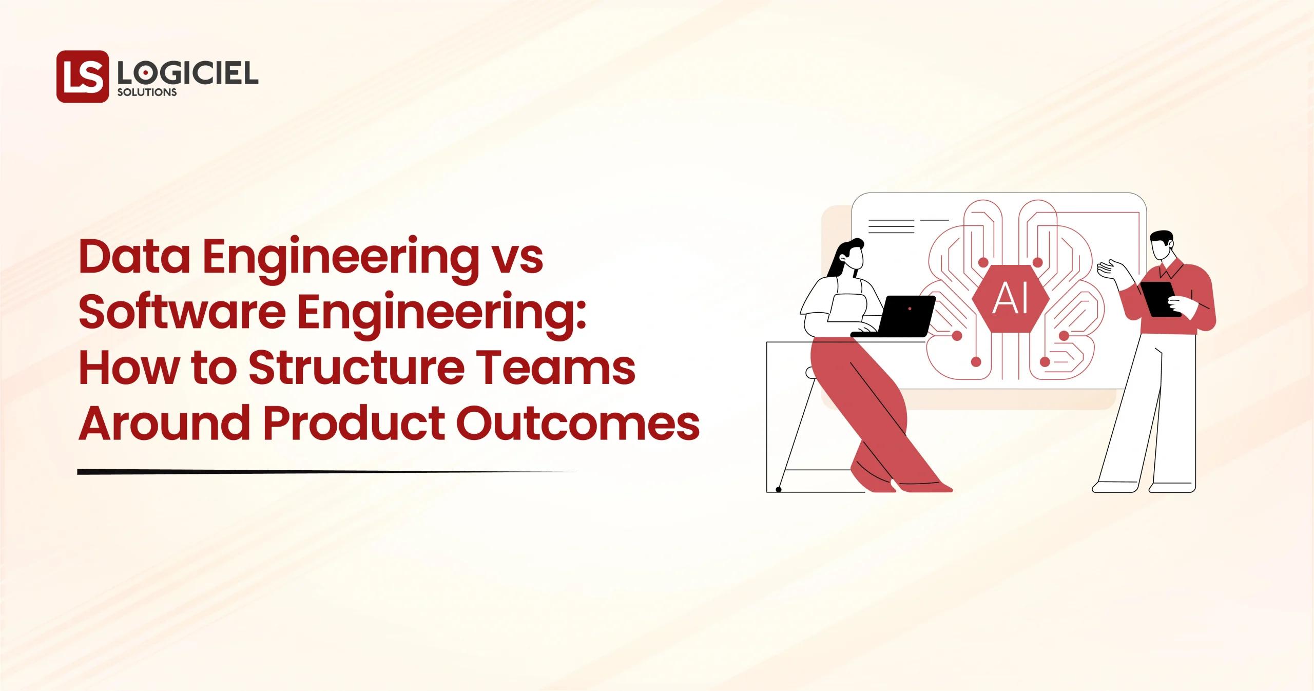 Data Engineering vs Software Engineering How to Structure Teams Around Product Outcomes