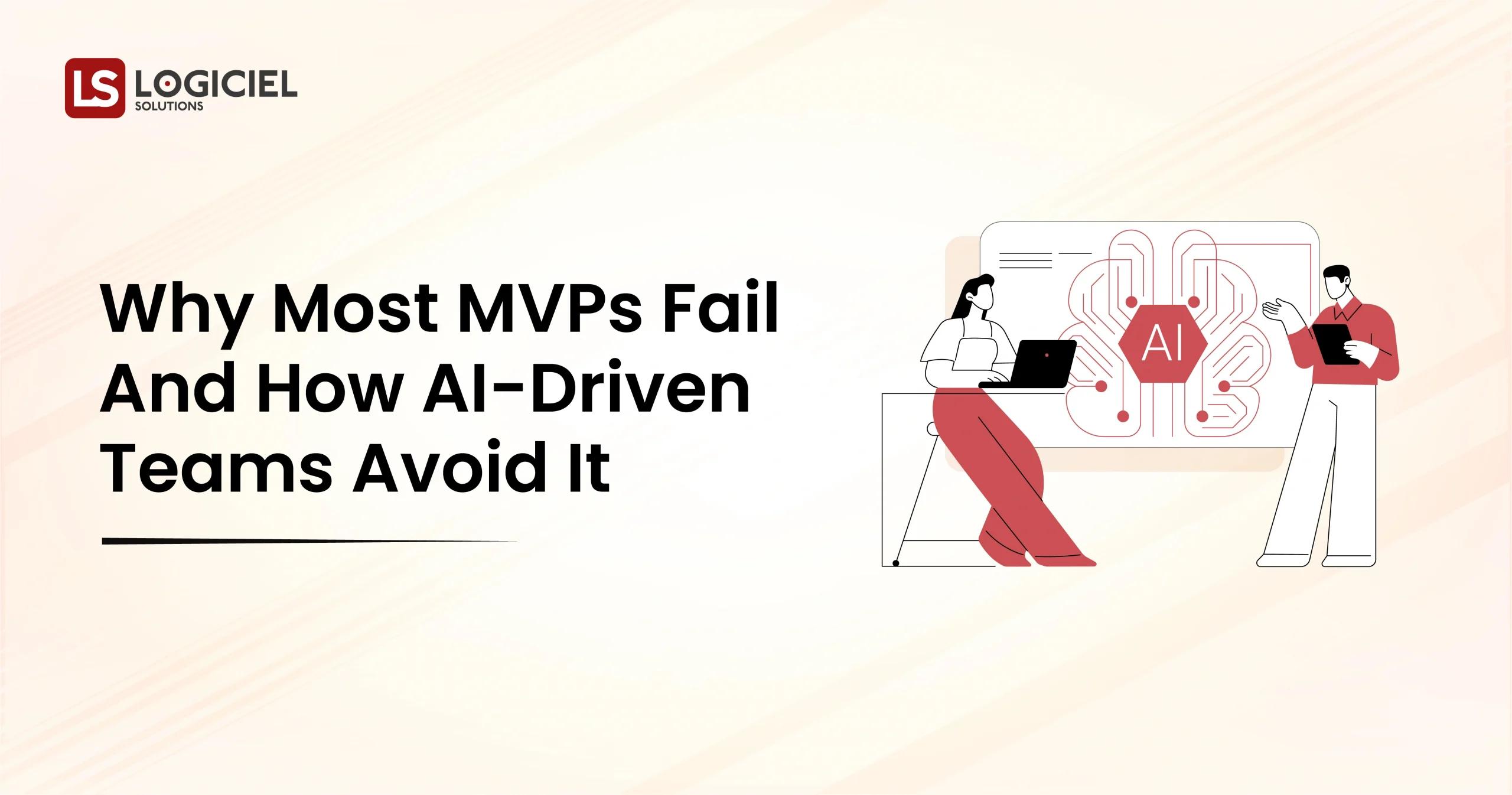 Why Most MVPs Fail in 2025 and How AI-Driven Teams Avoid It