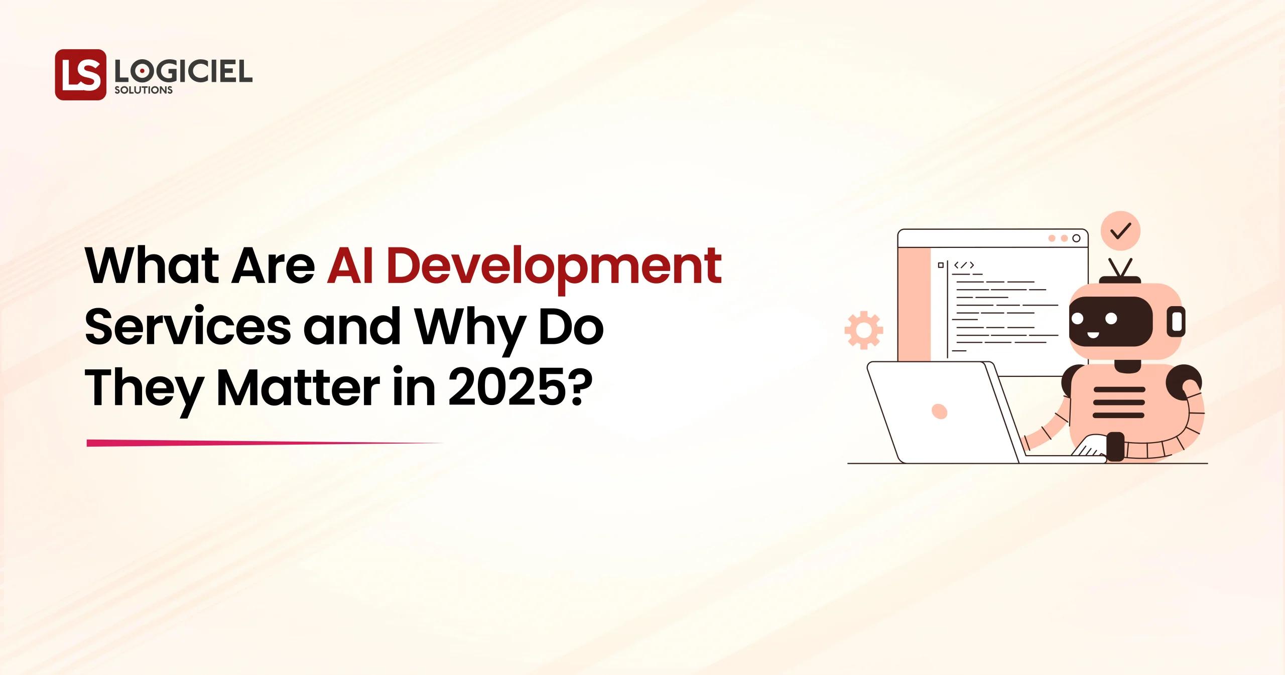 What Are AI Development Services and Why Do They Matter in 2025