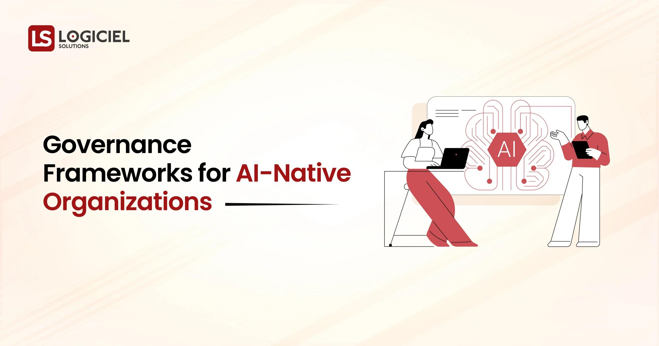 Governance Frameworks for AI-Native Organizations