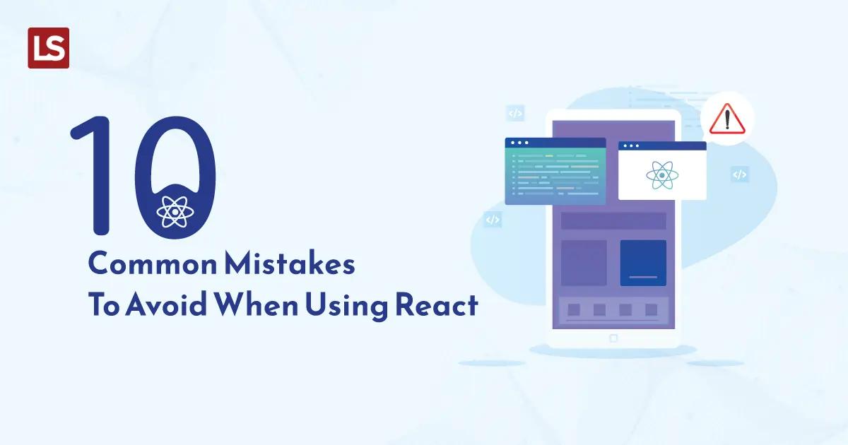 Top Common Mistakes To Avoid When Using React