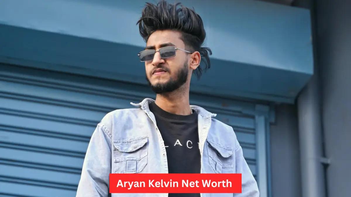 Aryan Kelvin net worth: Monthly Income, Age, Real Name पूरी जानकारी।