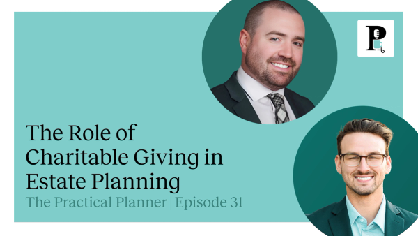 Practical Planner podcast episode 31 about charitable giving strategies in estate plan to minimize taxes while maximizing giving back.