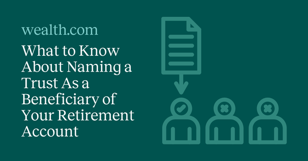 Everything you need to know about choosing a trust as a beneficiary of an IRA or 401 (K)