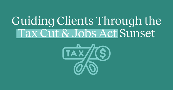 An article about how financial advisors can help their clients prepare for the Tax Cut & Jobs Act before it sunsets in 2025