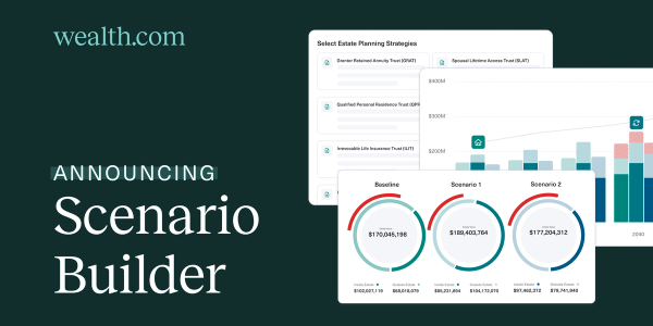 Wealth.com Announcing Scenario Builder, the first of it's kind tool to model and compare estate plan strategies with real time complex calculations