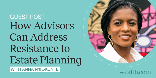 A guest post by Anna N'Jie-Konte about how financial advisors can help their clients approach hard conversations related to their estate plans
