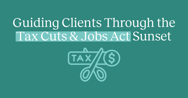 An article about how financial advisors can help their clients prepare for the Tax Cut & Jobs Act before it sunsets in 2025