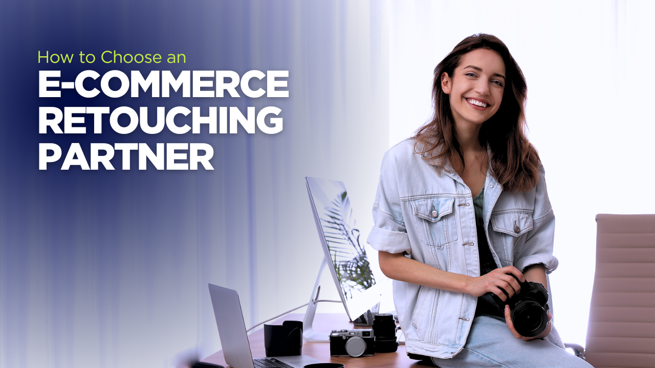 How to Choose an E-commerce Retouching Partner?