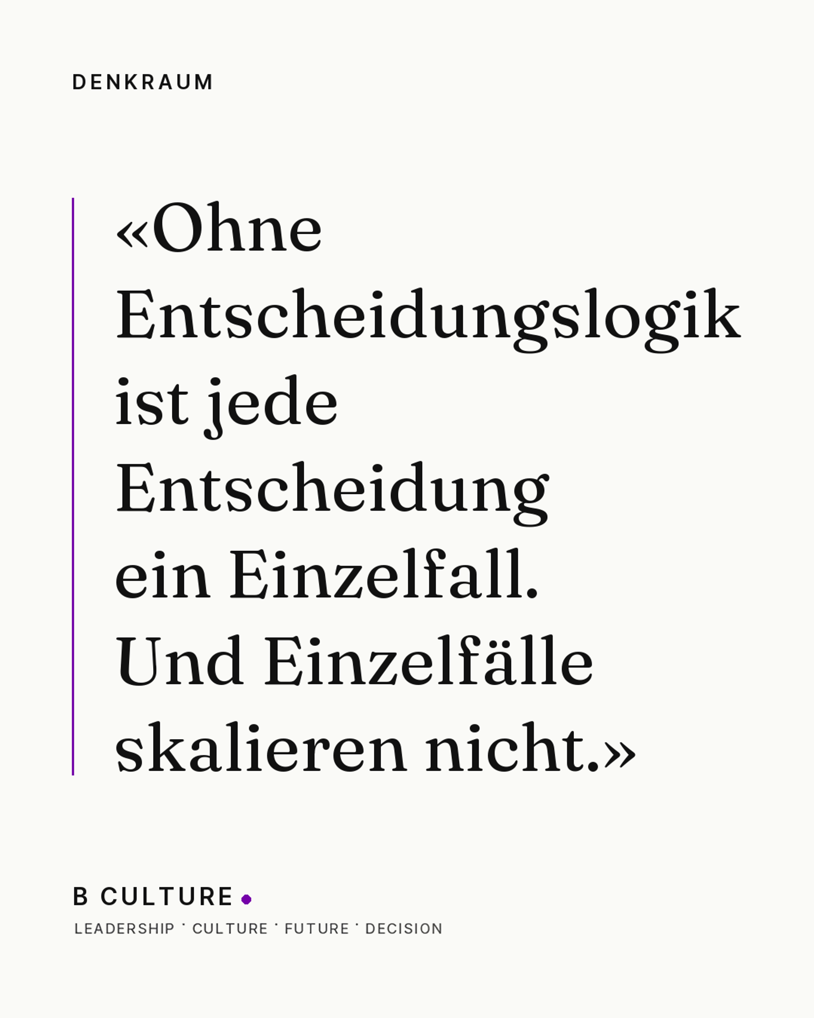 «Ohne Entscheidungslogik ist jede Entscheidung ein Einzelfall. Und Einzelfälle skalieren nicht.» — Denkraum, B CULTURE