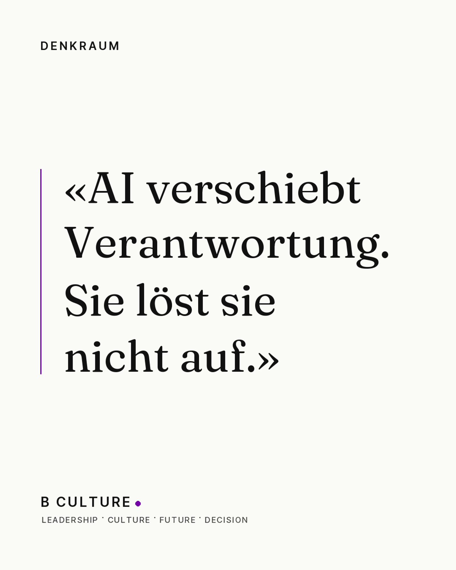 «AI verschiebt Verantwortung. Sie löst sie nicht auf.» — Denkraum, B CULTURE
