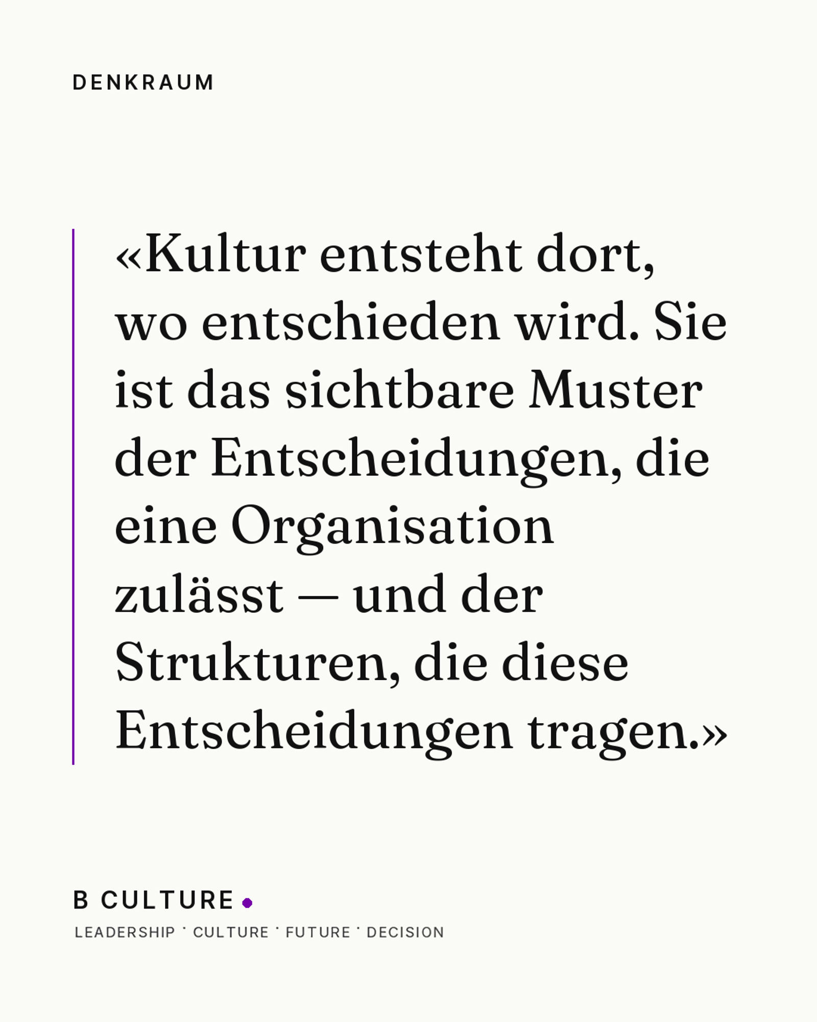 Kultur entsteht dort, wo entschieden wird. Sie ist das sichtbare Muster der Entscheidungen, die eine Organisation zulässt und der Strukturen, die diese Entscheidungen tragen.