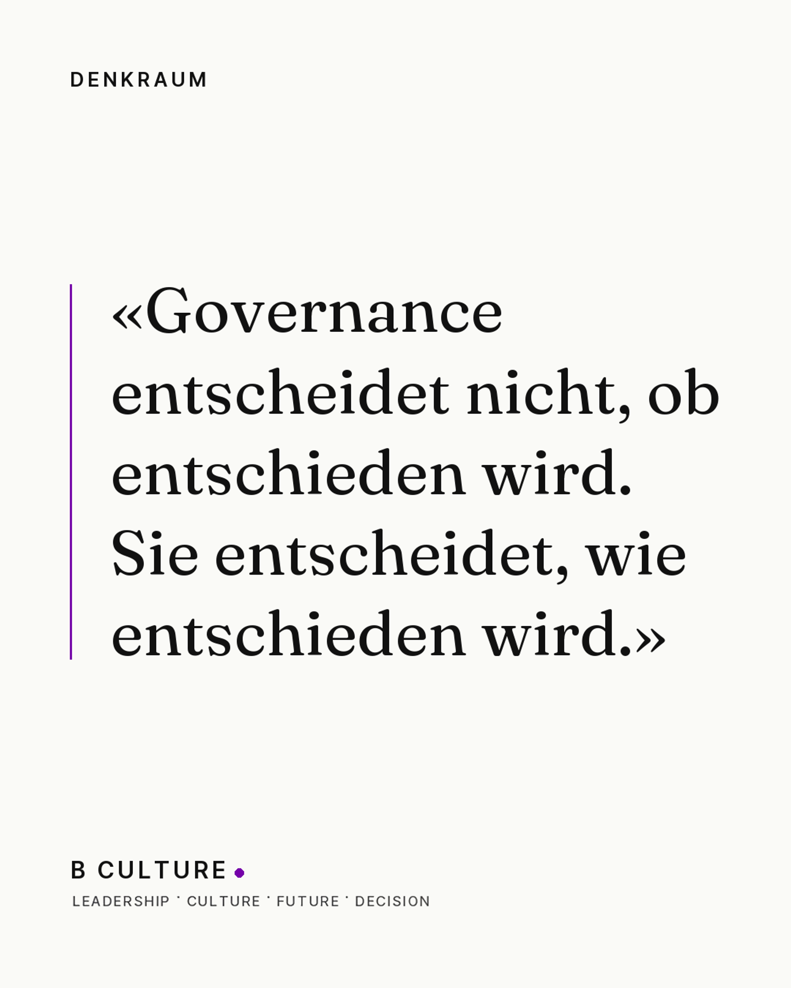 «Governance entscheidet nicht, ob entschieden wird. Sie entscheidet, wie entschieden wird.» — Denkraum, B CULTURE