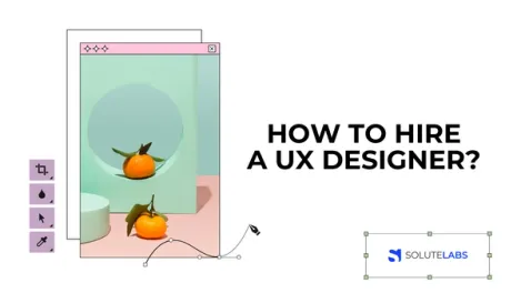 How to Hire a UX Designer? 6 Tips to Consider
