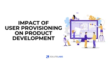 5 Ways in Which User Provisioning Impacts Product Development