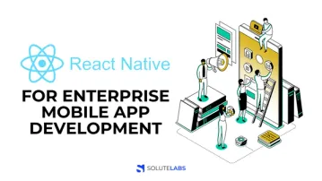 Why Use React Native For Enterprise Mobile App Development?