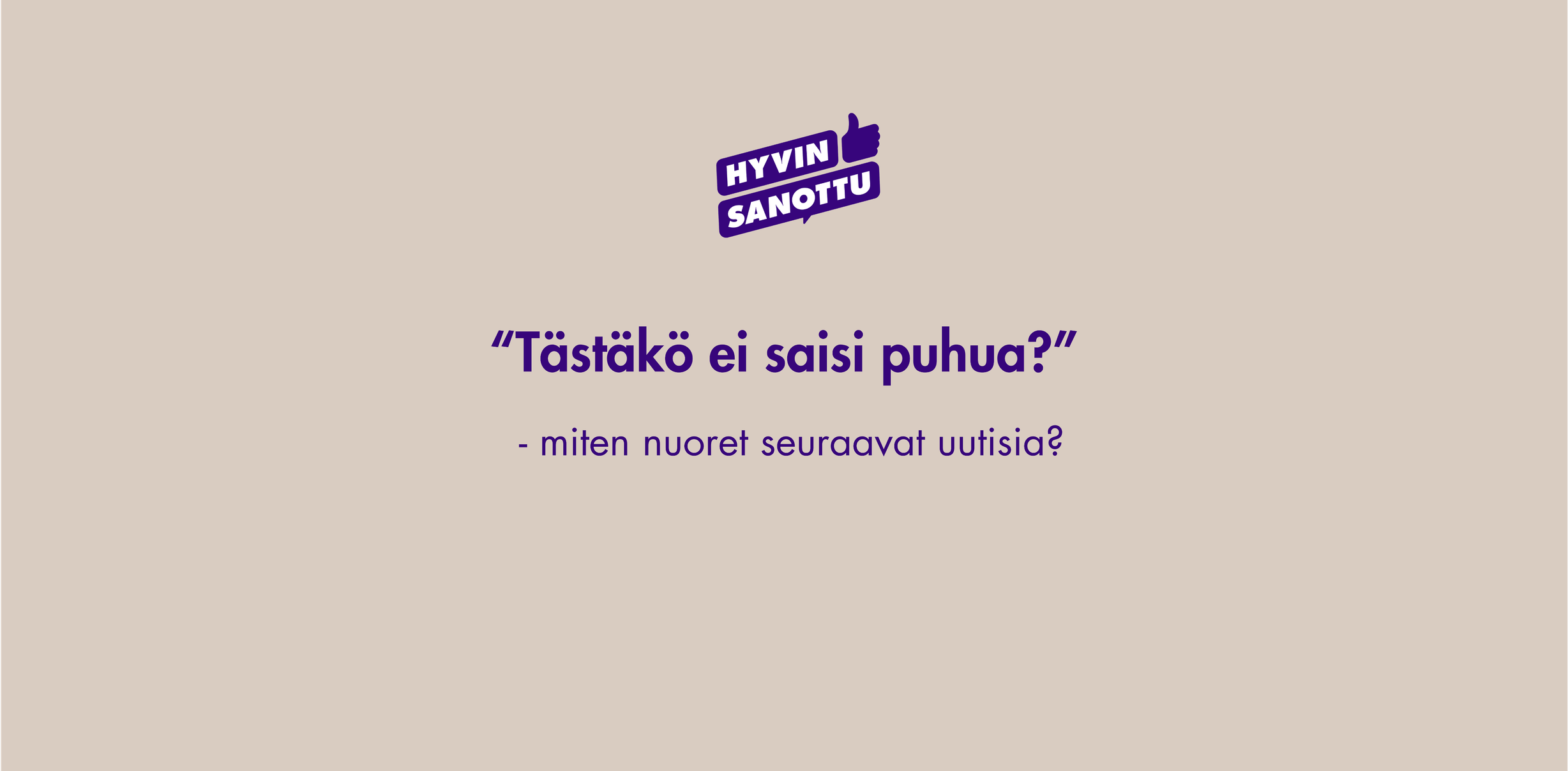 Image with the text “Shouldn’t we be allowed to talk about this?” – how do young people follow the news? and the Hyvin Sanottu logo.