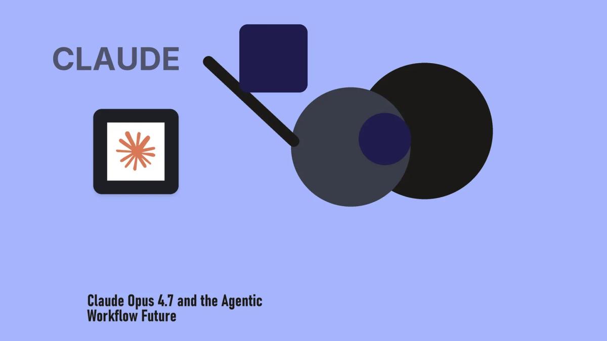 Claude Opus 4.7 and the Agentic Workflow Future