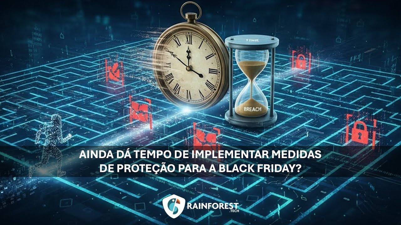 Ainda dá tempo de implementar medidas para proteção na black friday?