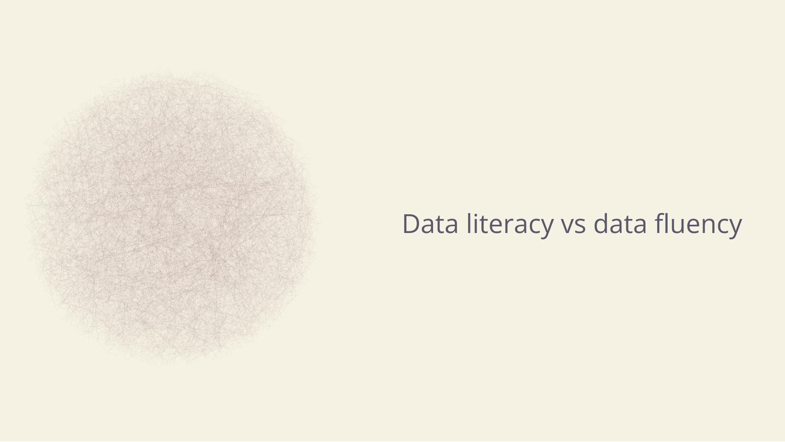 Data literacy vs data fluency.