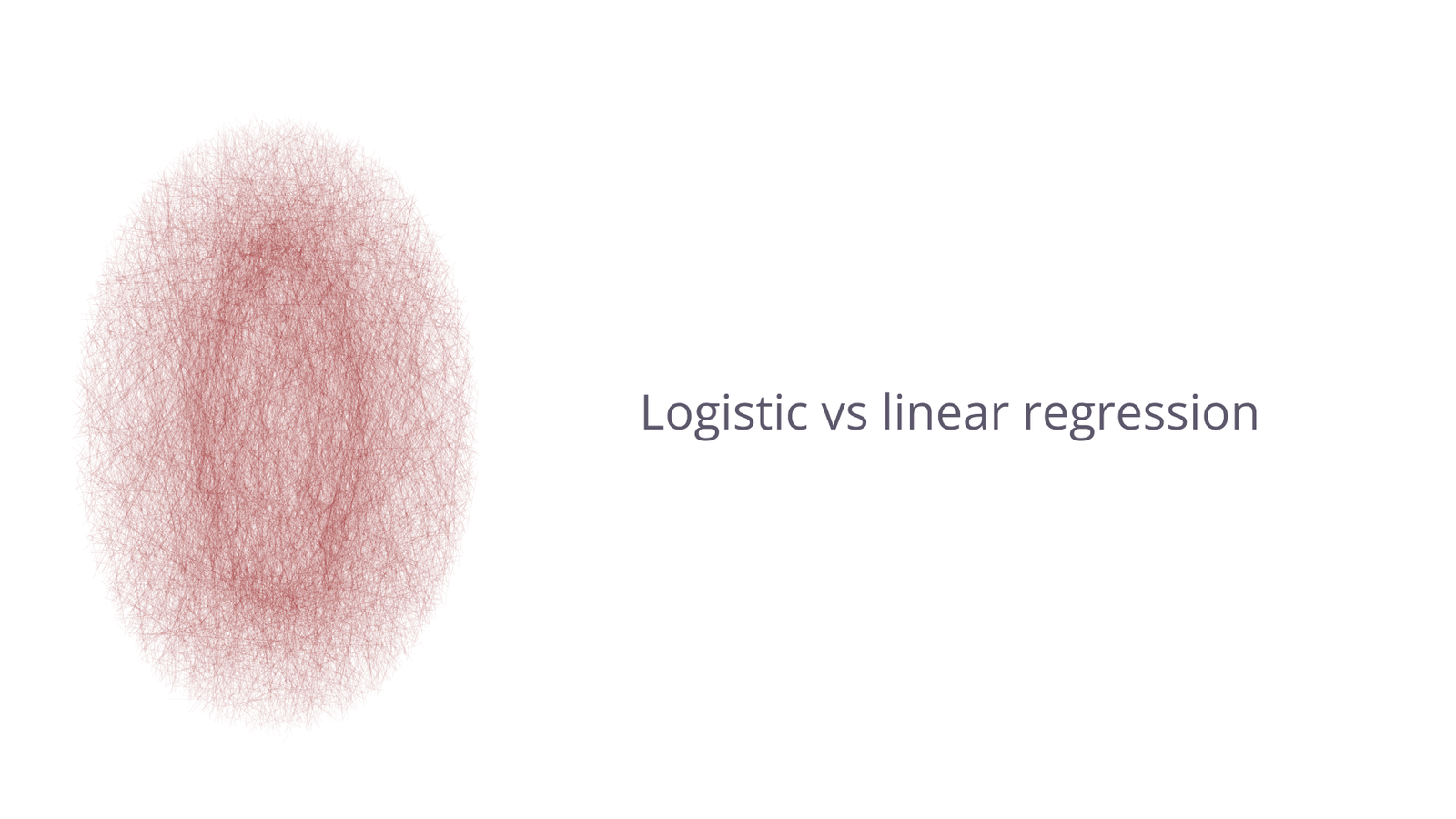 Logistic regression vs linear regression.