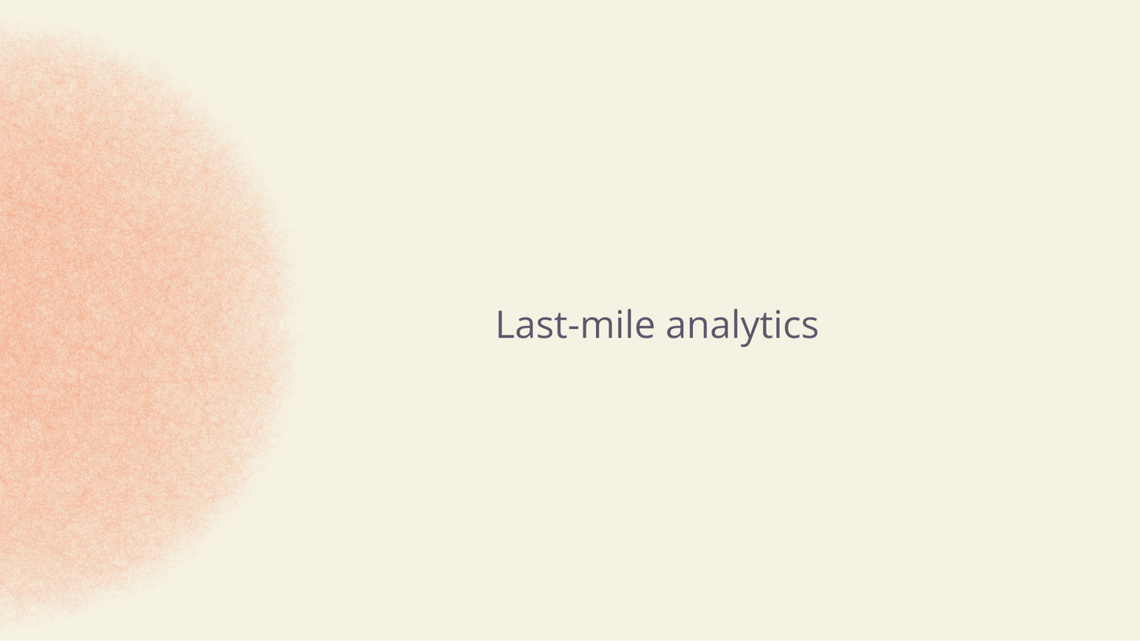 Last-mile analytics.