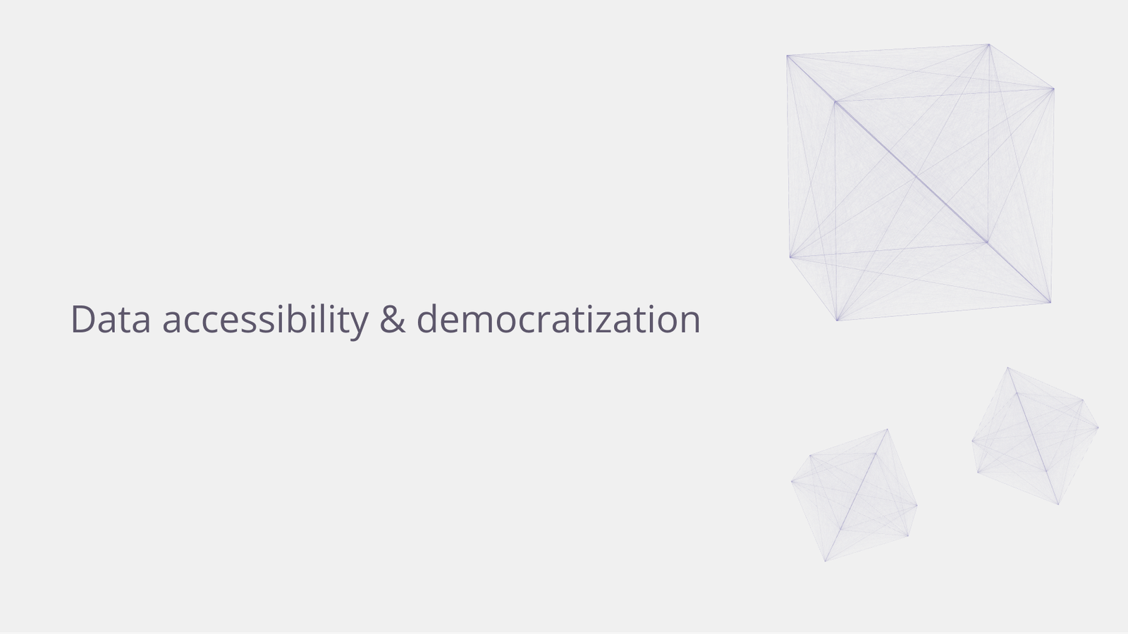 Data accessibility and democratization.