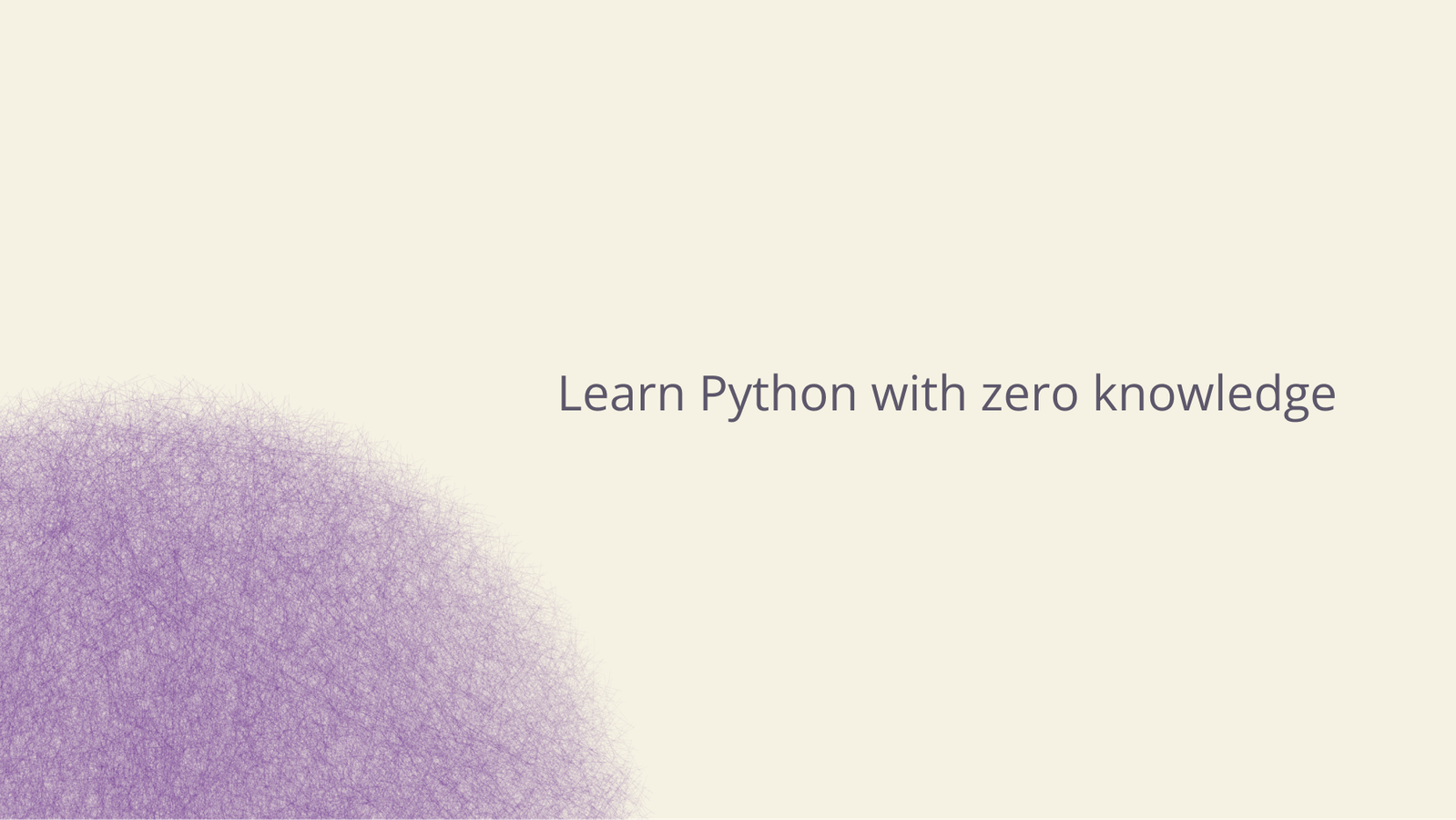 Learn Python with zero knowledge.