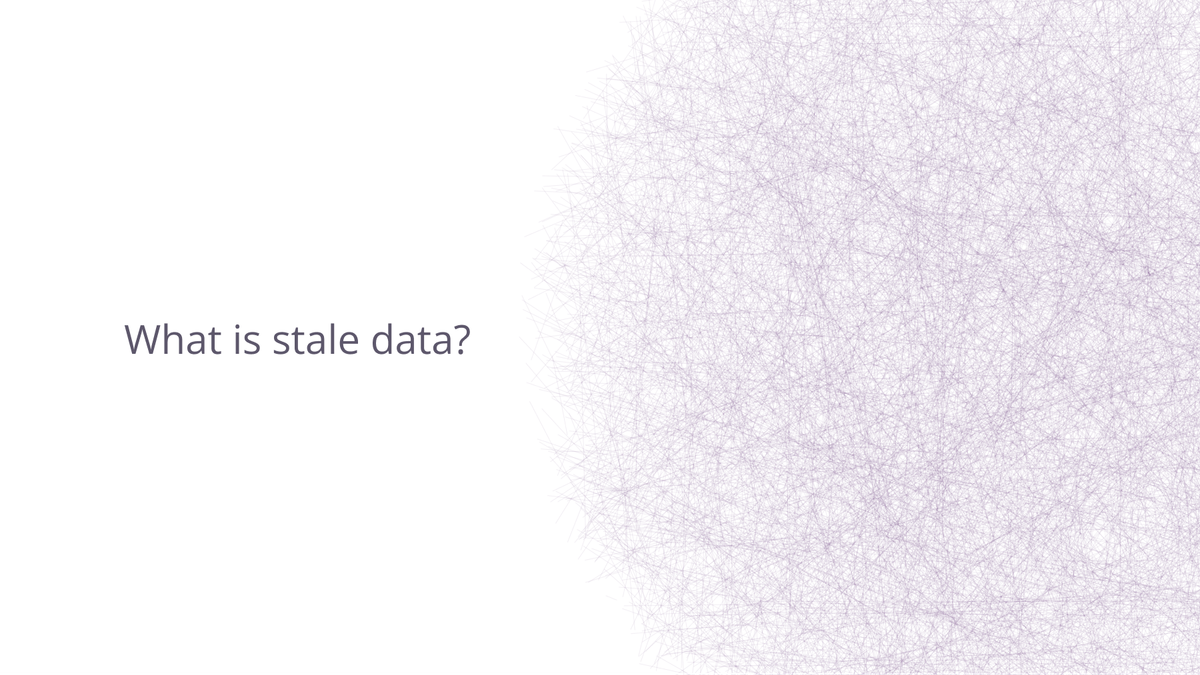 Stale Data: How to Identify, Prevent, and Overcome Data Decay
