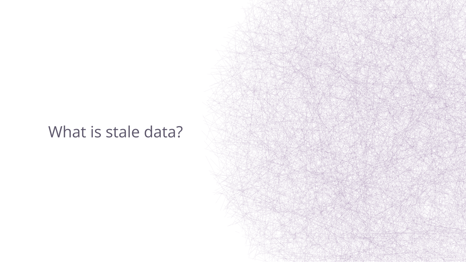 What is stale data?