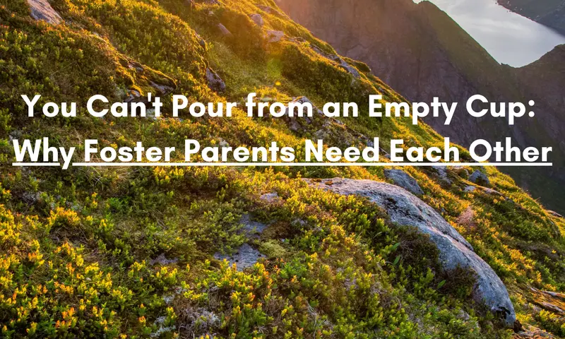 You Can't Pour from an Empty Cup: Why Foster Parents Need Each Other