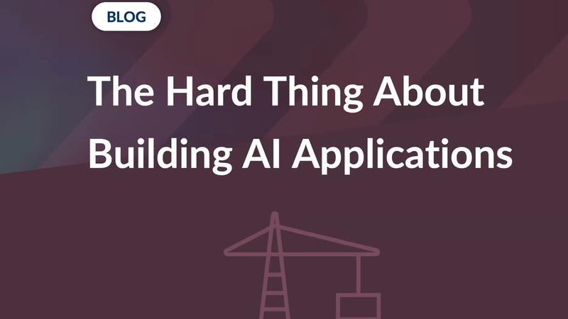 The Hard Thing About Building AI Applications
