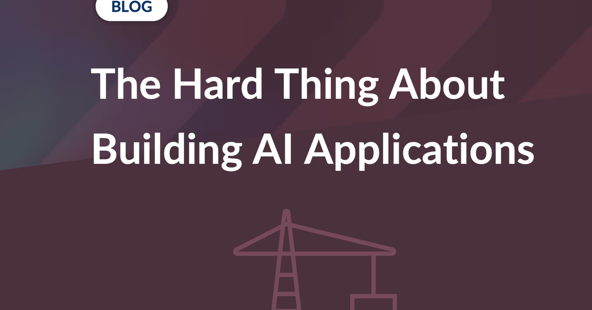 The Hard Thing About Building AI Applications