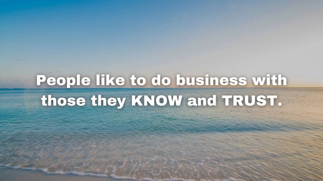People like to do business with those they KNOW and TRUST