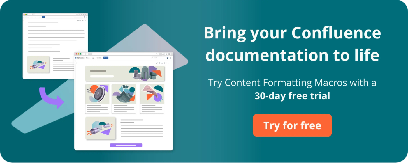 Bring your Confluence documentation to life - try Content Formatting Macros free for 30 days