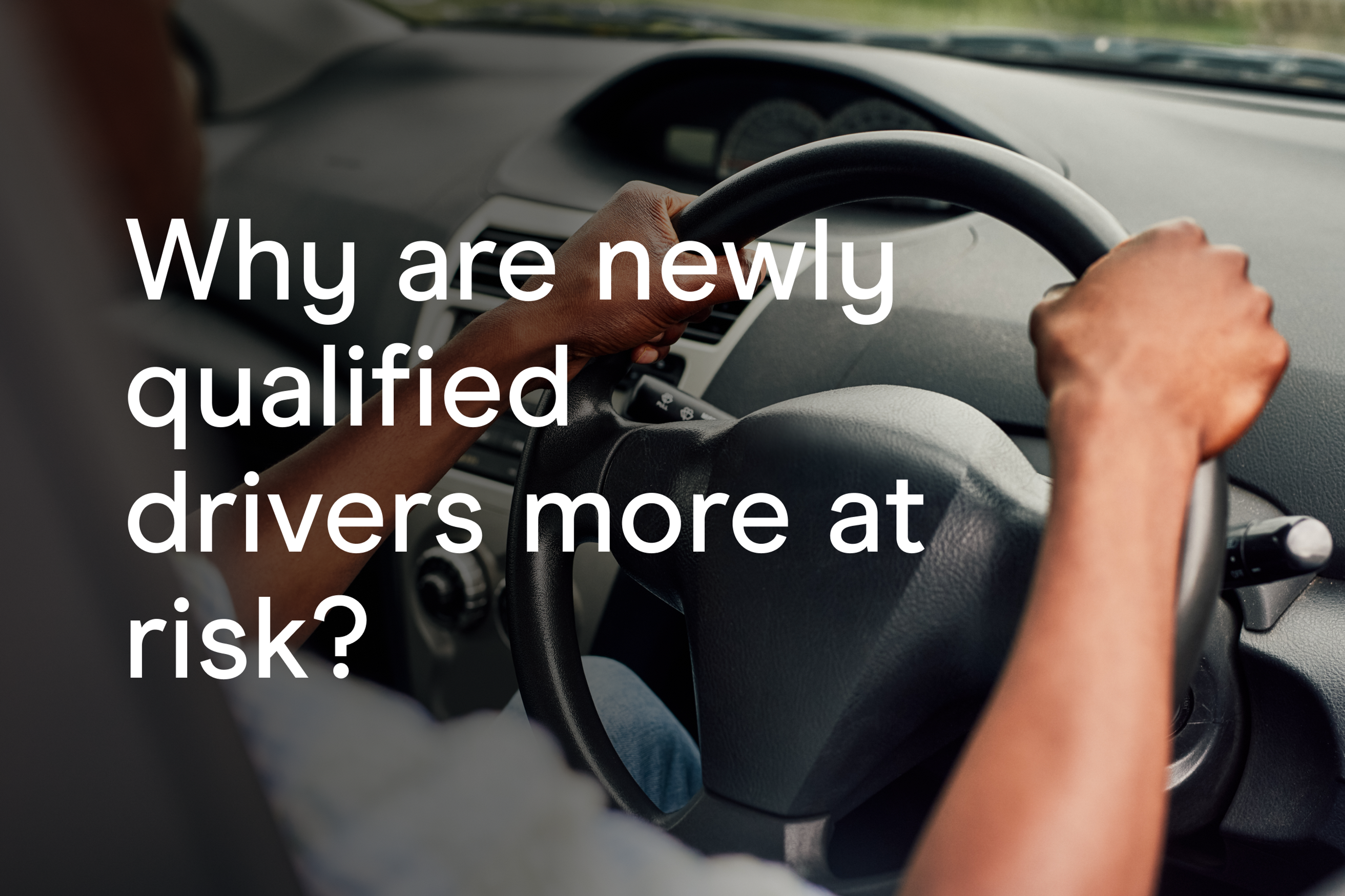 Why are newly qualified drivers more at risk?