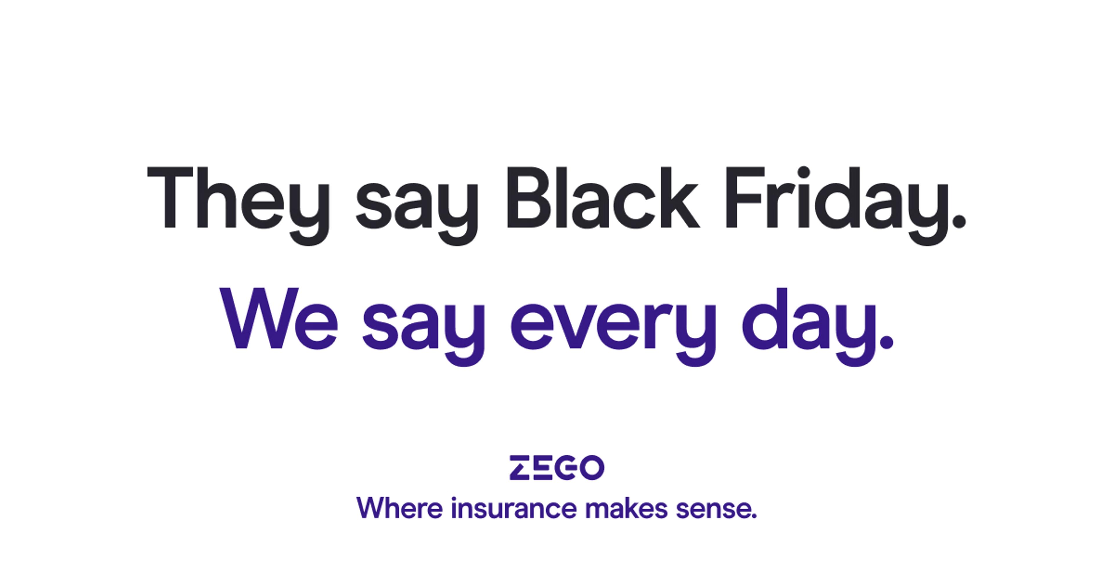 They say Black Friday. We say every day.