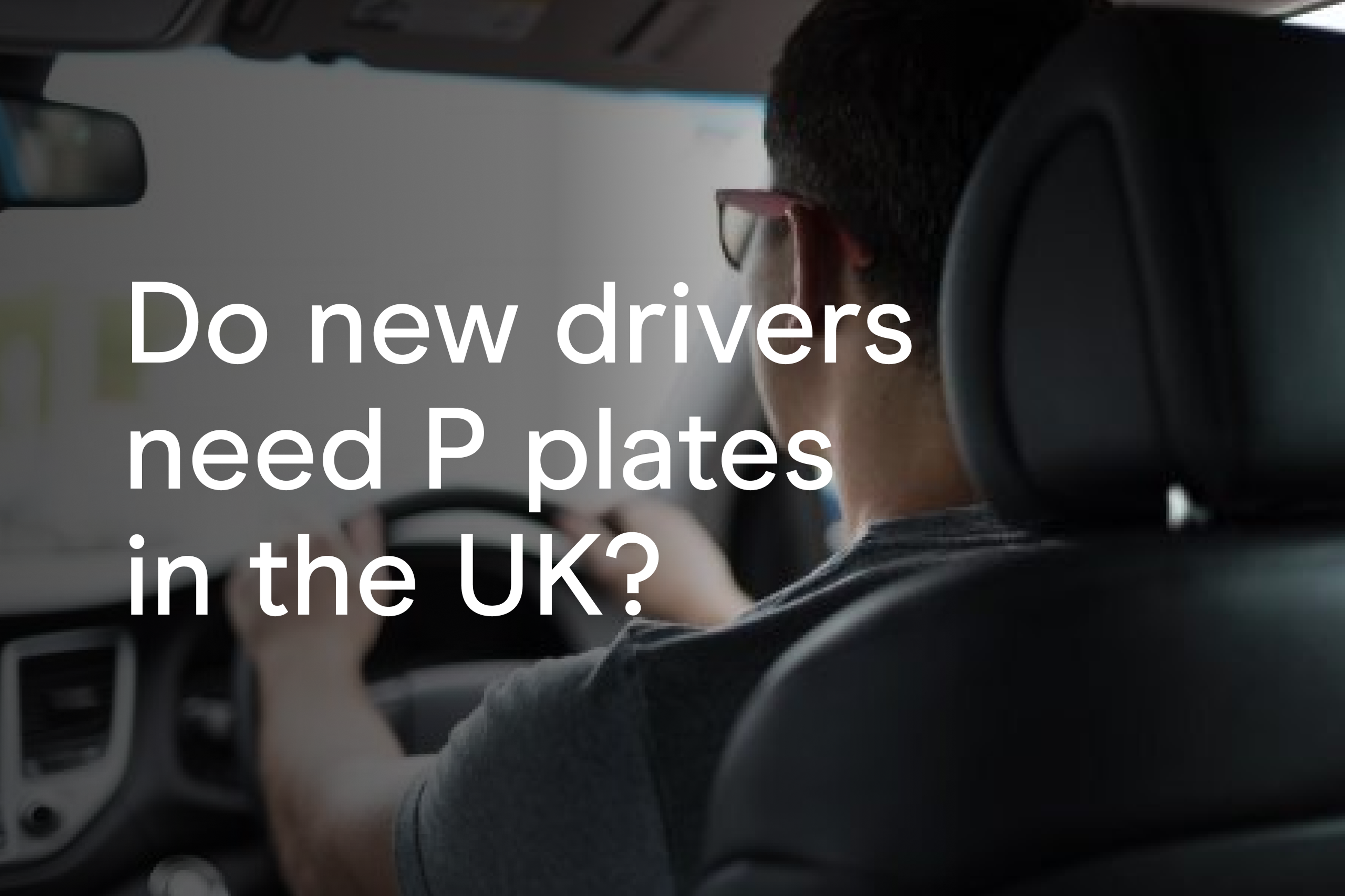 Do new drivers need P plates in the UK?