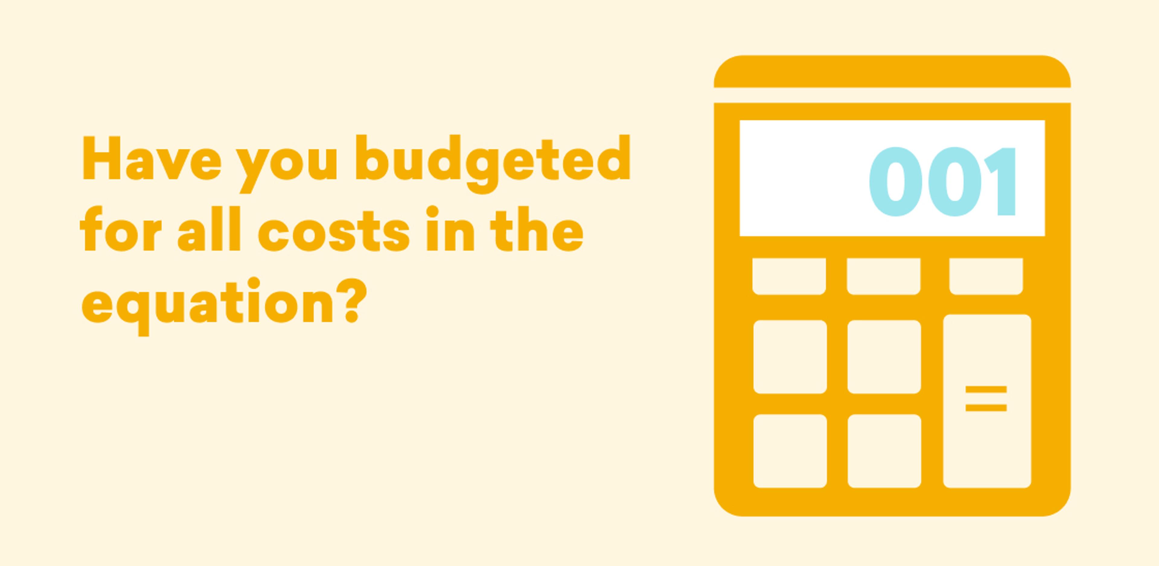 A calculator graphic with the text, "Have you budgeted for all costs in the equation?
