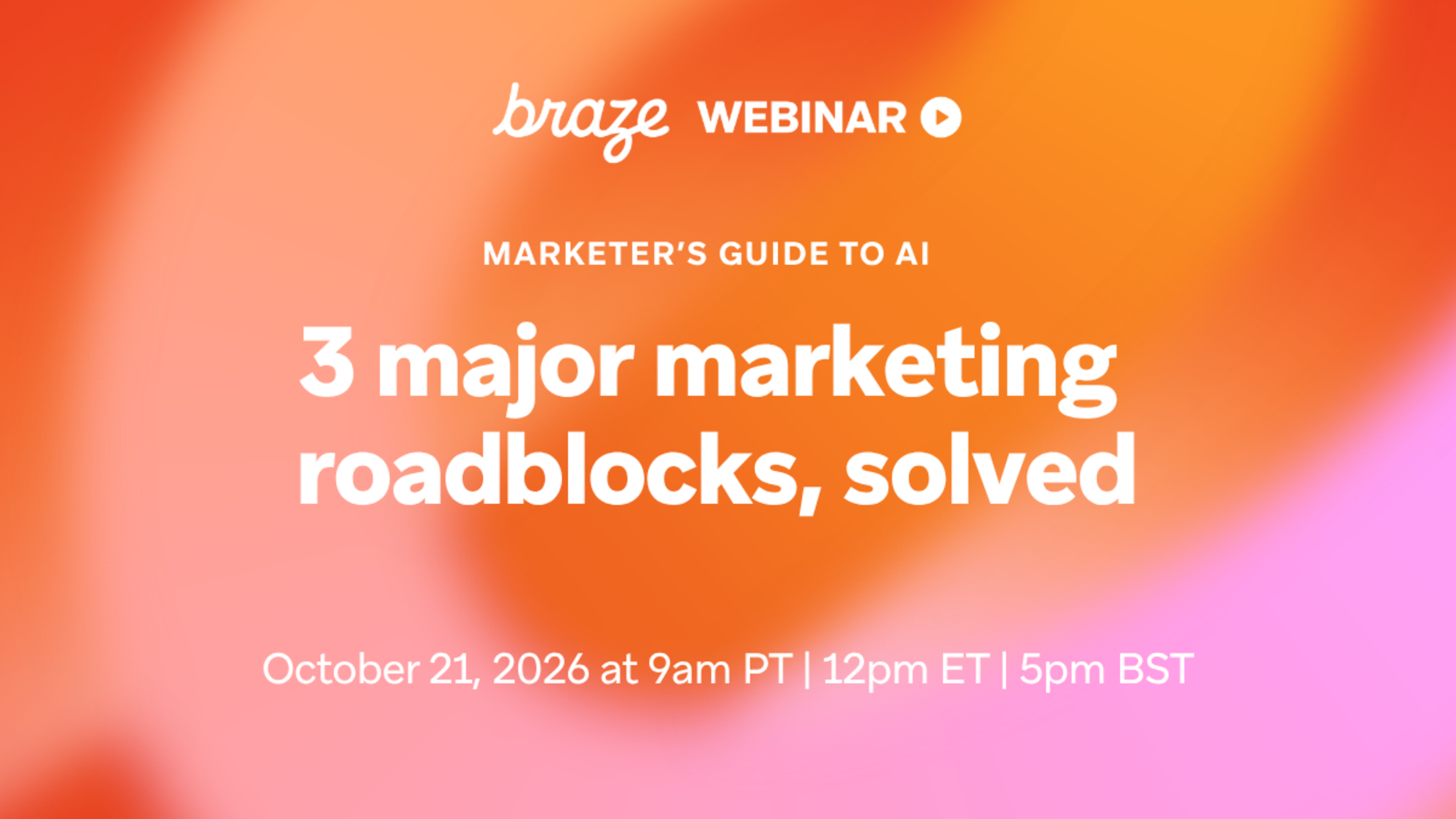 Braze webinar: “Marketer’s Guide to AI—3 major marketing roadblocks, solved,” on October 21, 2026, at 9 a.m. PT, noon ET, and 5 p.m. BST.