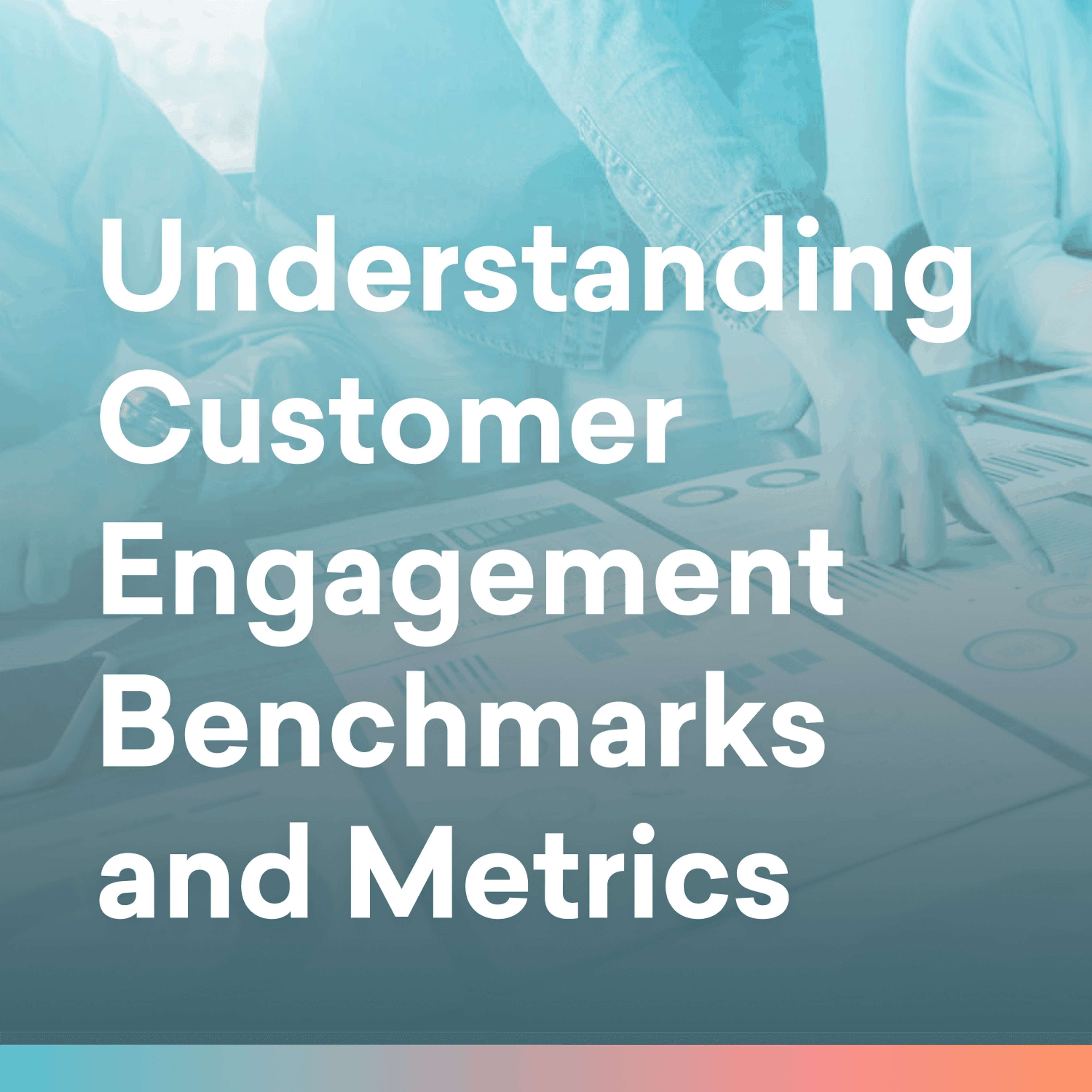 Understanding Customer Engagement Benchmarks and Metrics
