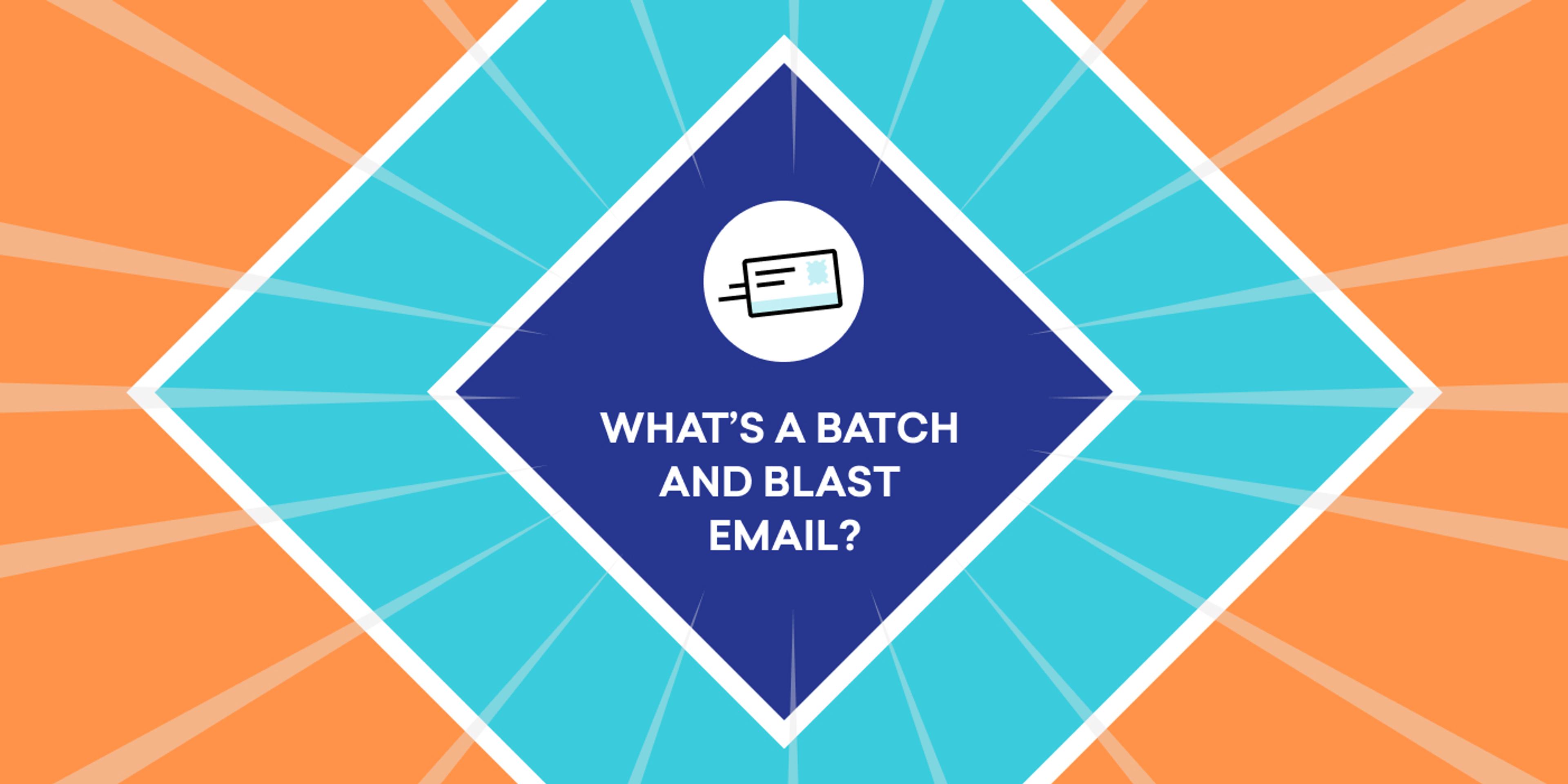Email Must-Knows: What’s Batch and Blast Email?