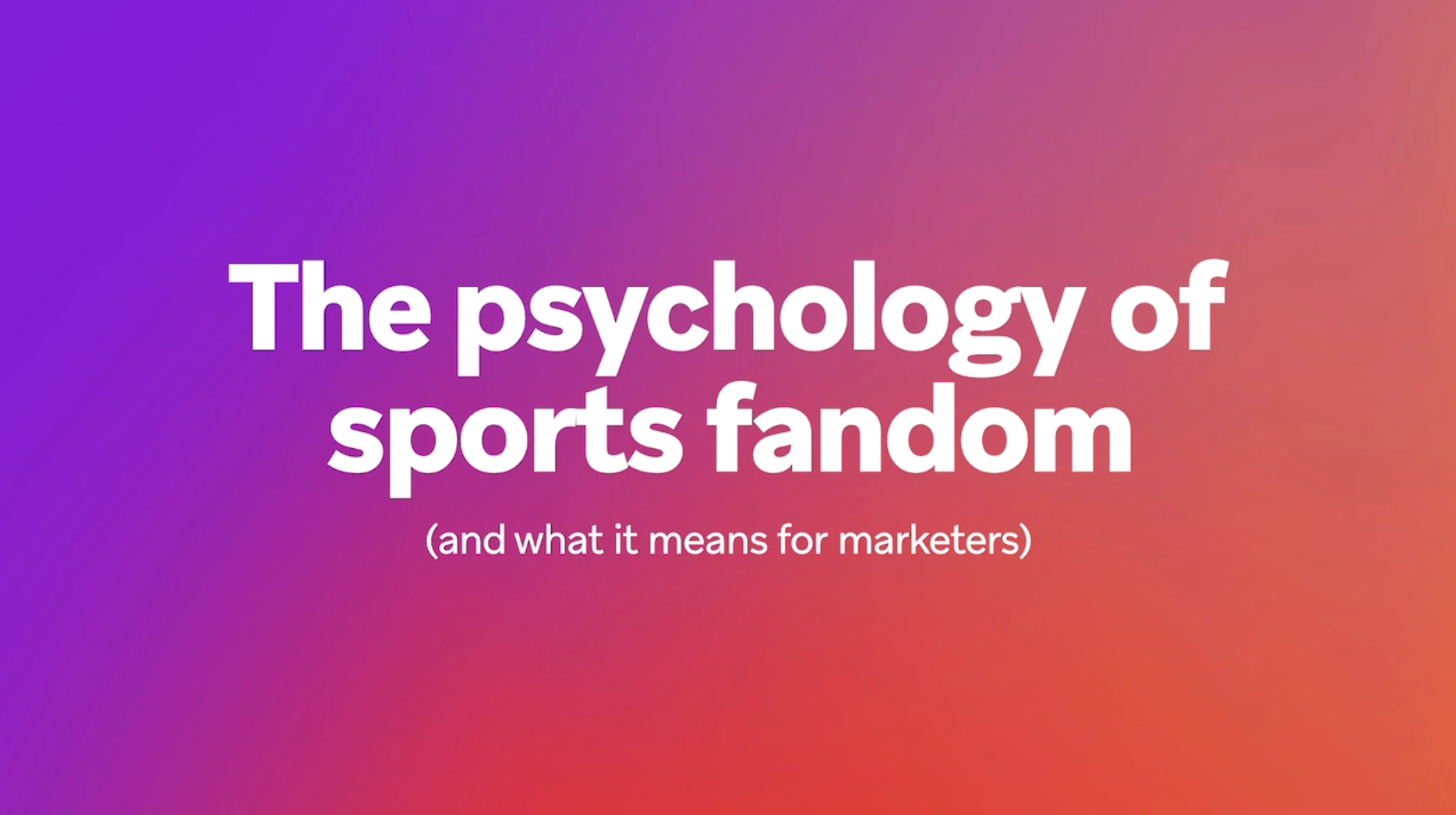 Title card reading “The psychology of sports fandom (and what it means for marketers)” on a purple-to-orange gradient background.
