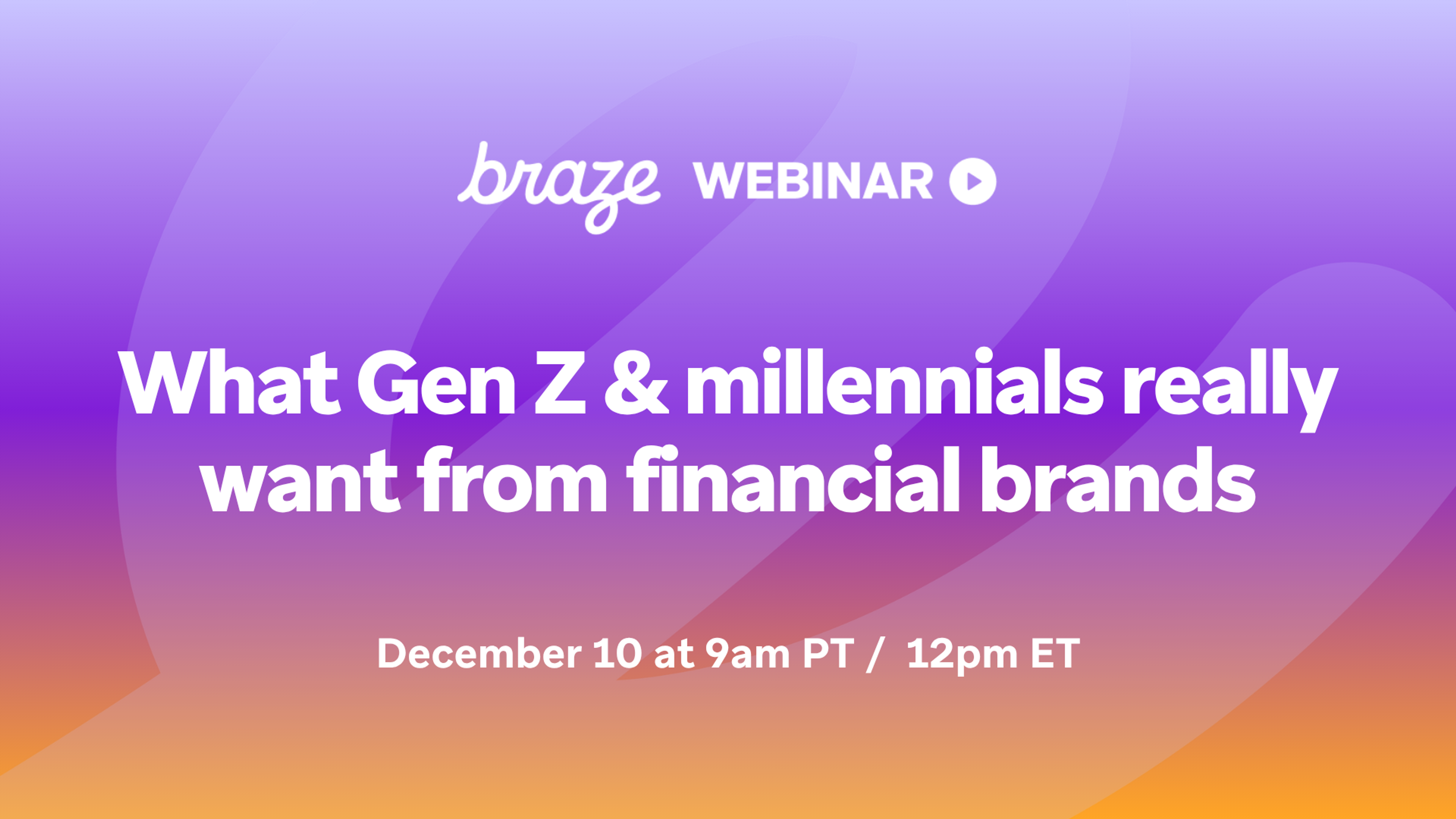 Braze webinar: “What Gen Z & millennials really want from financial brands,” December 10 at 9 a.m. PT / 12 p.m. ET.
