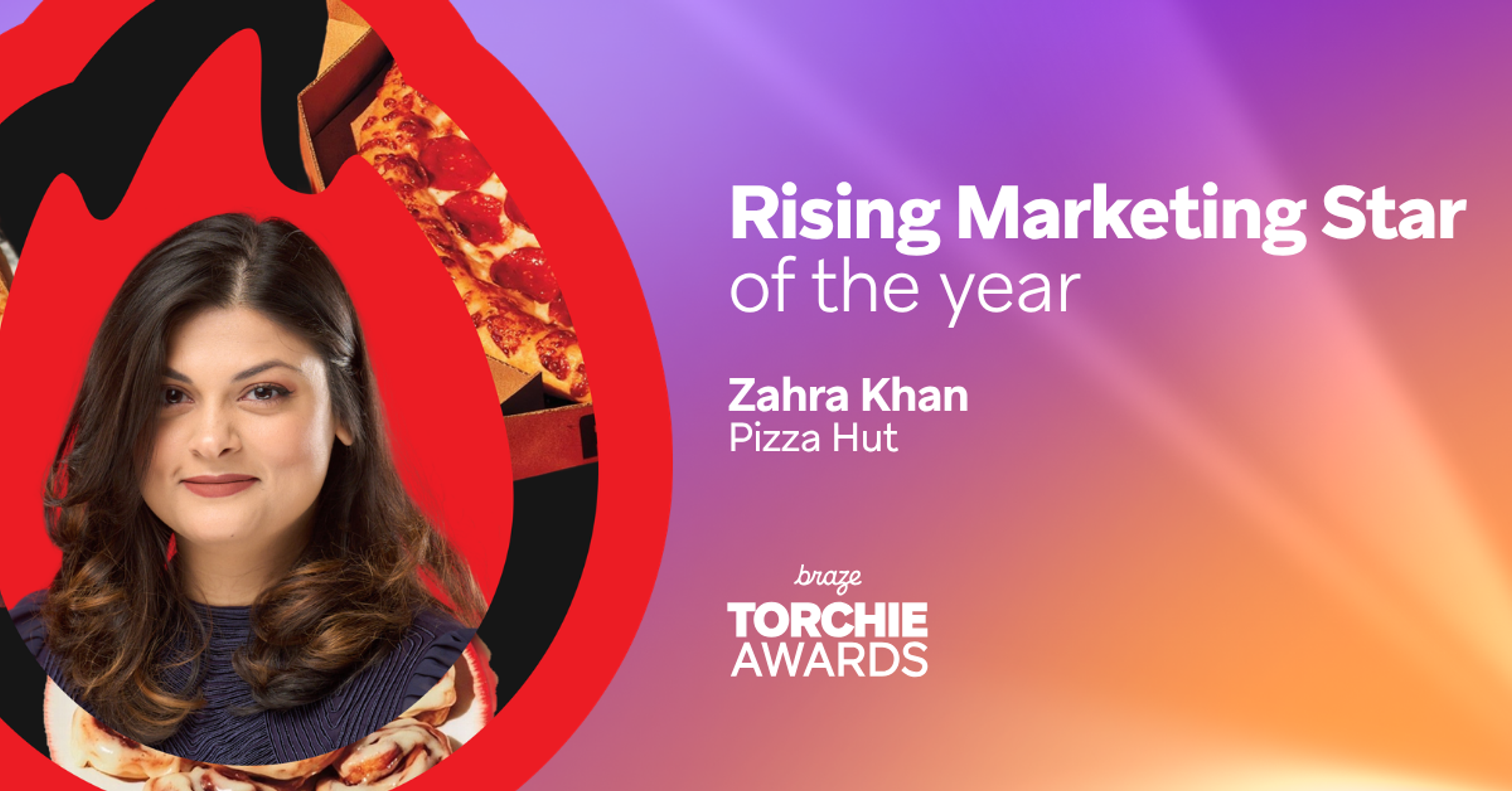 Zahra Khan of Pizza Hut is named Rising Marketing Star of the Year at the Braze Torchie Awards.