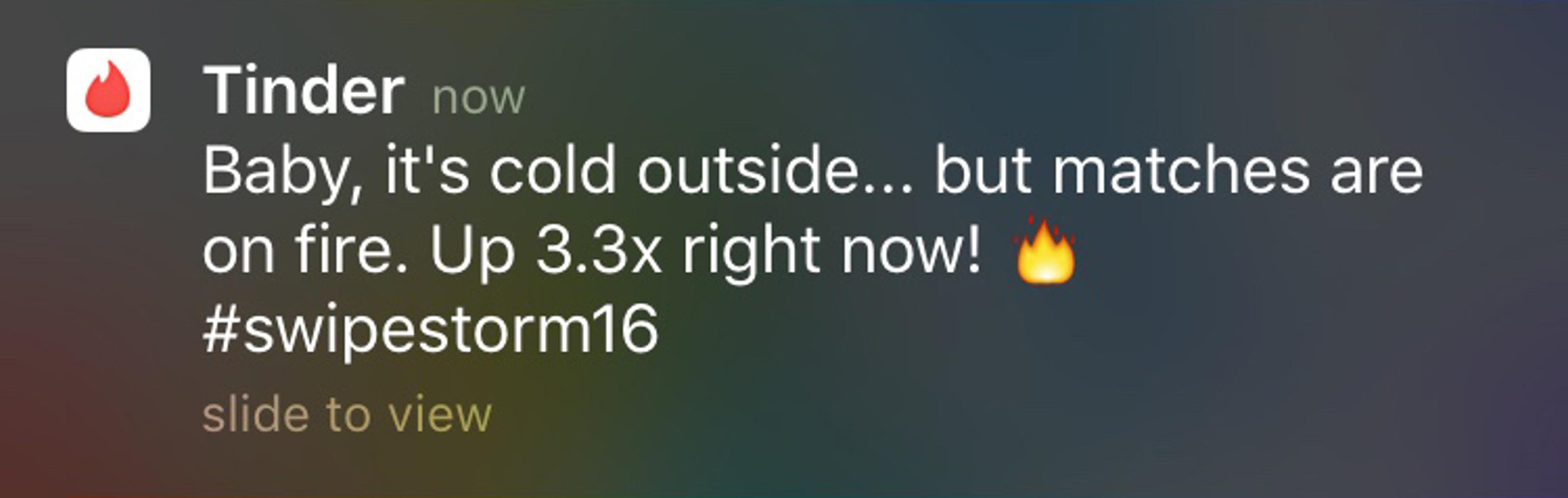 A notification from Tinder promoting increased activity with the message, "Baby, it's cold outside... but matches are on fire. Up 3.3x right now!