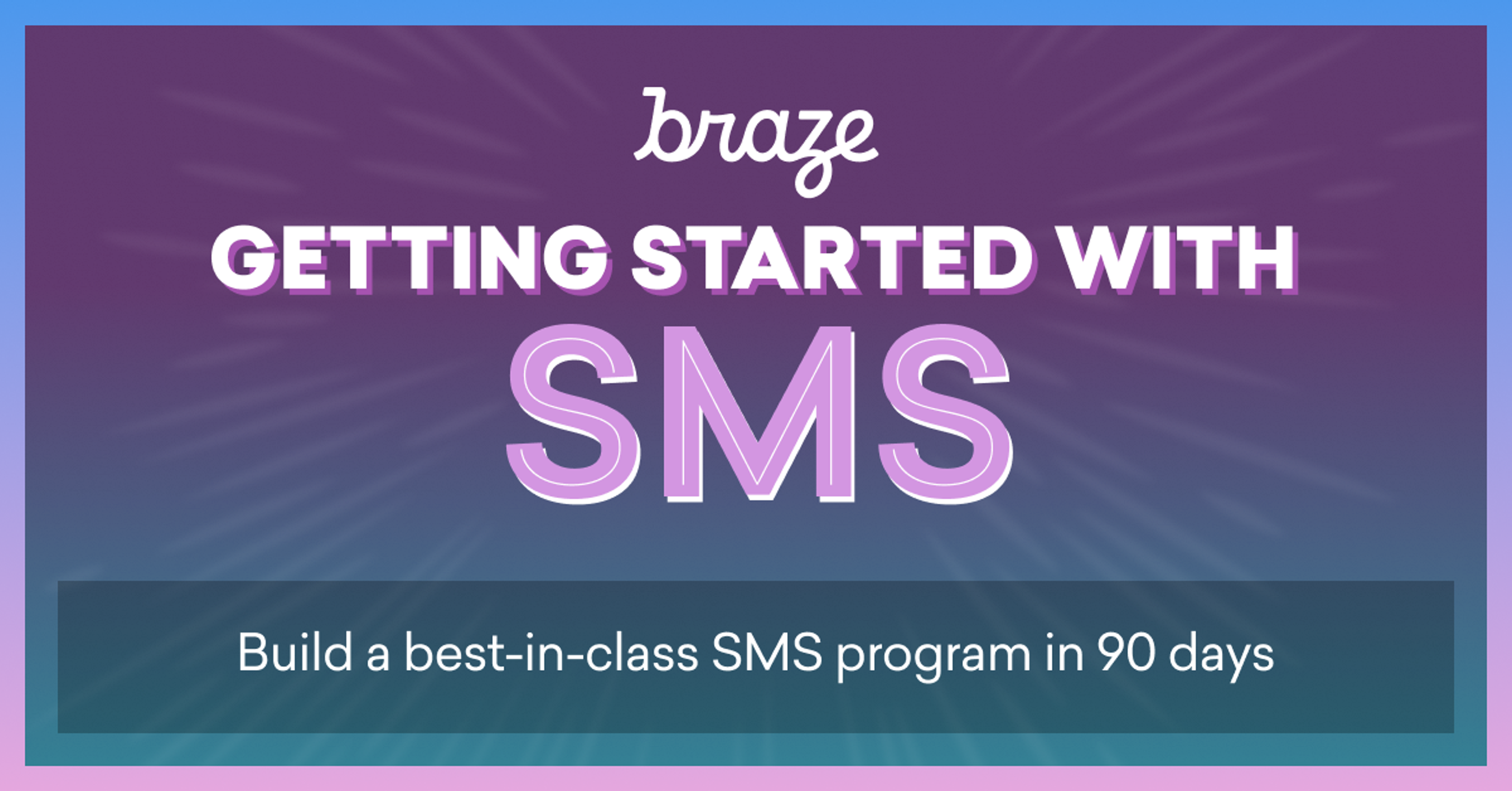 A colorful graphic titled "Getting Started with SMS" by Braze, promoting the development of a top SMS program in 90 days. The background features a gradient with rays of light.