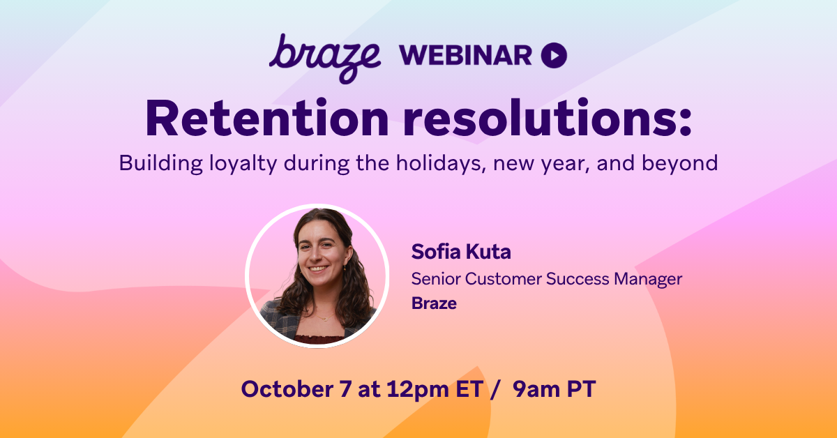 Braze Webinar - Retention Resolutions: Building loyalty during the holidays, new year, and beyond