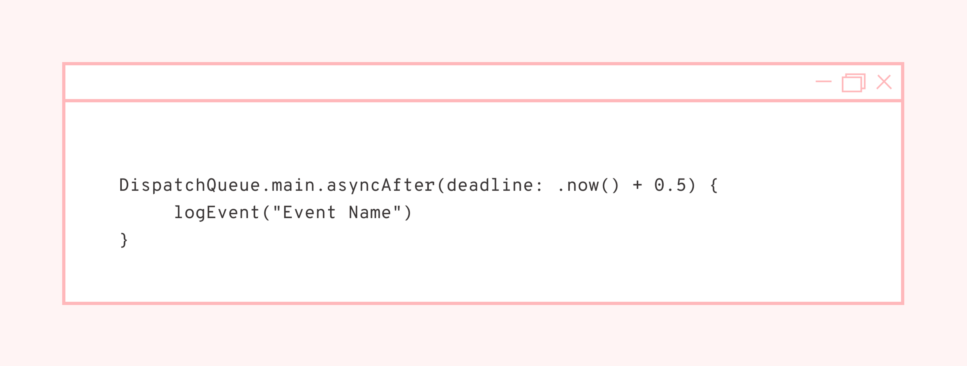 Code snippet showing a DispatchQueue function in Swift that logs an event after a delay of 0.5 seconds. The background is light pink with a red outline.