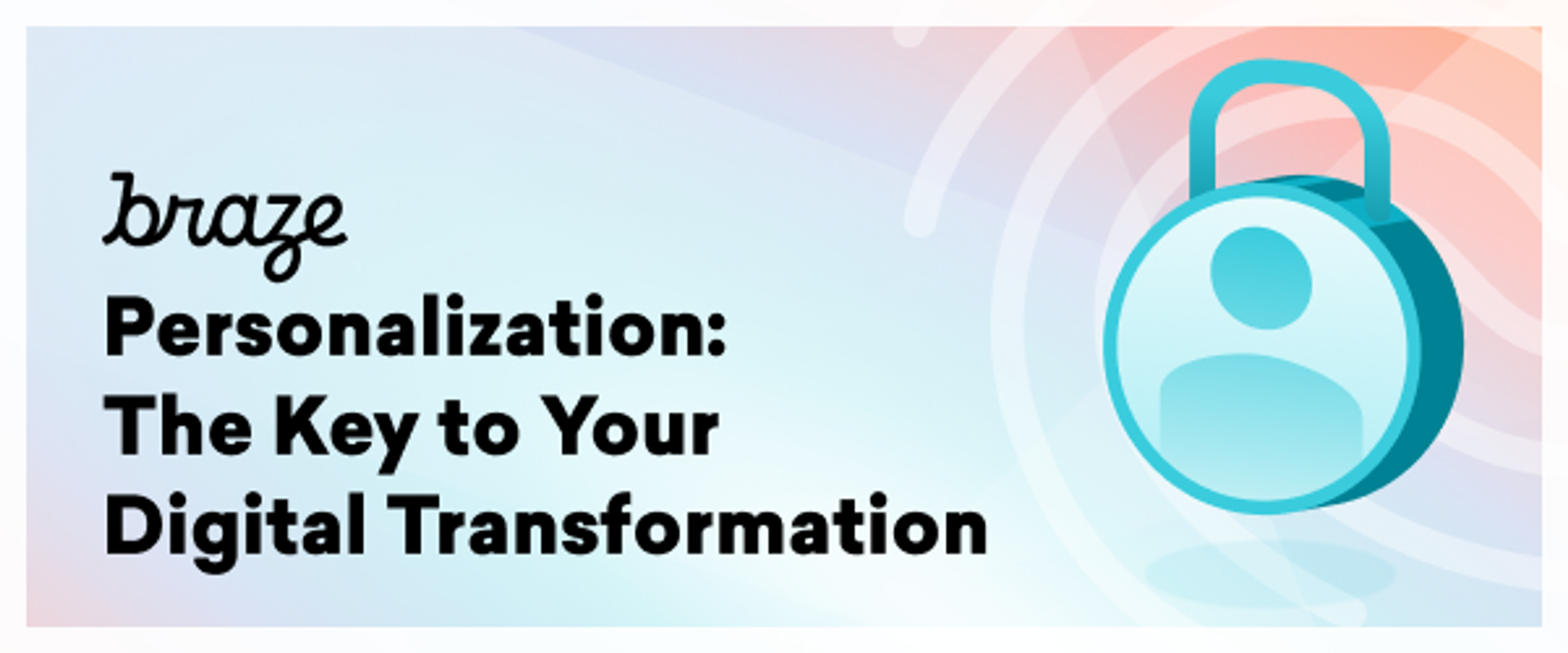 A graphic featuring a lock icon and the text "Personalization: The Key to Your Digital Transformation" by Braze. The background has a gradient design.